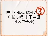 电工中级职称可以入户长沙吗(电工中级可入户长沙)