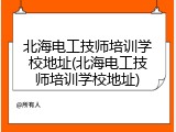 北海电工技师培训学校地址(北海电工技师培训学校地址)