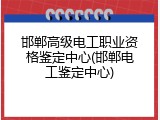 邯郸高级电工职业资格鉴定中心(邯郸电工鉴定中心)