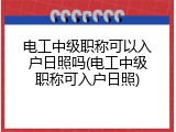 电工中级职称可以入户日照吗(电工中级职称可入户日照)