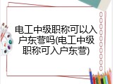 电工中级职称可以入户东营吗(电工中级职称可入户东营)