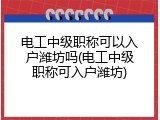 电工中级职称可以入户潍坊吗(电工中级职称可入户潍坊)