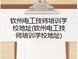 钦州电工技师培训学校地址(钦州电工技师培训学校地址)