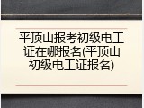 平顶山报考初级电工证在哪报名(平顶山初级电工证报名)
