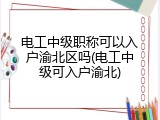 电工中级职称可以入户渝北区吗(电工中级可入户渝北)