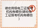 德宏高级电工证报考机构有哪些(德宏电工证报考机构有哪些)