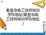 秦皇岛电工技师培训学校地址(秦皇岛电工技师培训学校地址)