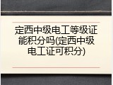 定西中级电工等级证能积分吗(定西中级电工证可积分)