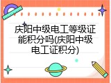 庆阳中级电工等级证能积分吗(庆阳中级电工证积分)