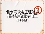北京高级电工证能申报补贴吗(北京电工证补贴)