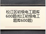 松江区初级电工题库600题(松江初级电工题库600题)