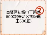奉贤区初级电工题库600题(奉贤区初级电工600题)