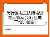 闵行区电工技师培训考试答案(闵行区电工培训答案)
