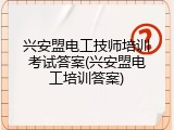兴安盟电工技师培训考试答案(兴安盟电工培训答案)