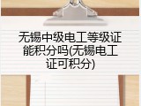 无锡中级电工等级证能积分吗(无锡电工证可积分)