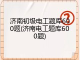 济南初级电工题库600题(济南电工题库600题)