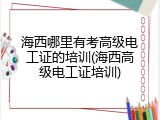 海西哪里有考高级电工证的培训(海西高级电工证培训)