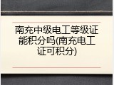 南充中级电工等级证能积分吗(南充电工证可积分)