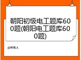 朝阳初级电工题库600题(朝阳电工题库600题)