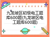 九龙坡区初级电工题库600题(九龙坡区电工题库600题)