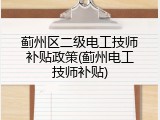 蓟州区二级电工技师补贴政策(蓟州电工技师补贴)