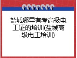 盐城哪里有考高级电工证的培训(盐城高级电工培训)