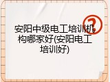 安阳中级电工培训机构哪家好(安阳电工培训好)