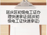 延庆区初级电工证办理快速拿证(延庆初级电工证快速拿证)