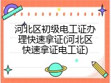 河北区初级电工证办理快速拿证(河北区快速拿证电工证)