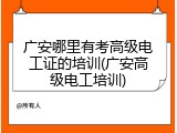 广安哪里有考高级电工证的培训(广安高级电工培训)