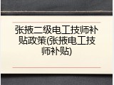 张掖二级电工技师补贴政策(张掖电工技师补贴)