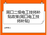 周口二级电工技师补贴政策(周口电工技师补贴)