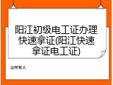 阳江初级电工证办理快速拿证(阳江快速拿证电工证)