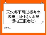 天水哪里可以报考高级电工证书(天水高级电工报考处)