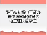 驻马店初级电工证办理快速拿证(驻马店电工证快速拿证)