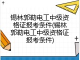 锡林郭勒电工中级资格证报考条件(锡林郭勒电工中级资格证报考条件)