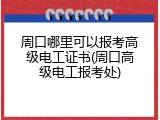 周口哪里可以报考高级电工证书(周口高级电工报考处)