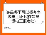 许昌哪里可以报考高级电工证书(许昌高级电工报考处)
