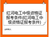 红河电工中级资格证报考条件(红河电工中级资格证报考条件)