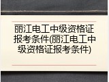 丽江电工中级资格证报考条件(丽江电工中级资格证报考条件)