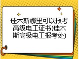 佳木斯哪里可以报考高级电工证书(佳木斯高级电工报考处)