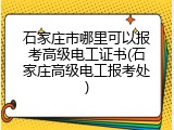 石家庄市哪里可以报考高级电工证书(石家庄高级电工报考处)