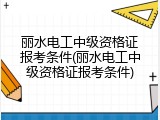 丽水电工中级资格证报考条件(丽水电工中级资格证报考条件)