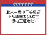 北京三级电工等级证书从哪里考(北京三级电工证考处)