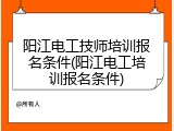 阳江电工技师培训报名条件(阳江电工培训报名条件)