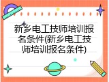 新乡电工技师培训报名条件(新乡电工技师培训报名条件)