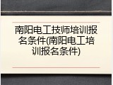 南阳电工技师培训报名条件(南阳电工培训报名条件)