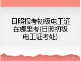 日照报考初级电工证在哪里考(日照初级电工证考处)