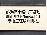 静海区中级电工证培训正规机构(静海区中级电工证培训机构)