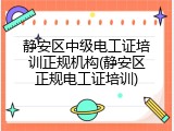 静安区中级电工证培训正规机构(静安区正规电工证培训)